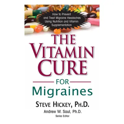 "The Vitamin Cure for Migraines" - "" ("Hickey Steve")