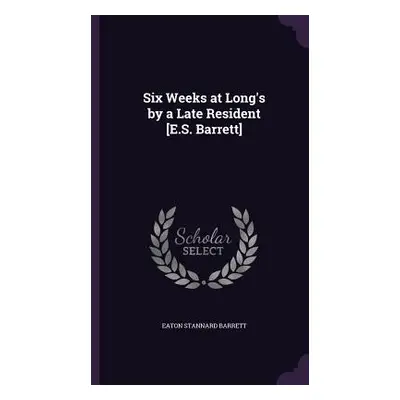 "Six Weeks at Long's by a Late Resident [E.S. Barrett]" - "" ("Barrett Eaton Stannard")