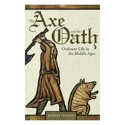 "The Axe and the Oath: Ordinary Life in the Middle Ages" - "" ("Fossier Robert")