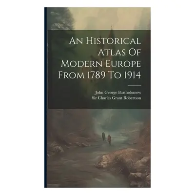 "An Historical Atlas Of Modern Europe From 1789 To 1914" - "" ("Sir Charles Grant Robertson")