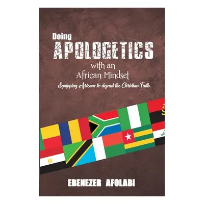 "Doing Apologetics with an African Mindset: Equipping Africans to Defend the Christian Faith" - 