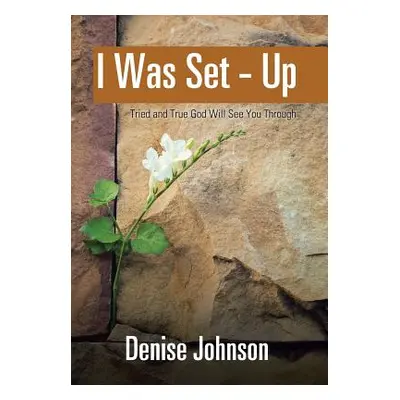 "I Was Set - Up: Tried and True God Will See You Through" - "" ("Johnson Denise")