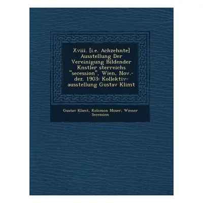 "Xviii. [i.e. Achzehnte] Ausstellung Der Vereinigung Bildender K�nstler �sterreichs secession, W