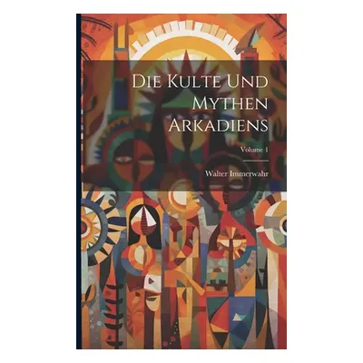 "Die Kulte Und Mythen Arkadiens; Volume 1" - "" ("Immerwahr Walter")