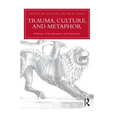 "Trauma, Culture, and Metaphor: Pathways of Transformation and Integration" - "" ("Wilson John P