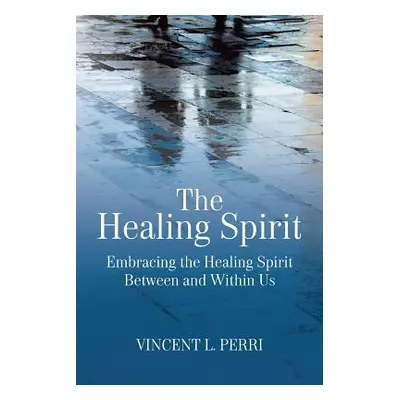 "The Healing Spirit: Embracing the Healing Spirit Between and Within Us" - "" ("Perri Vincent L.