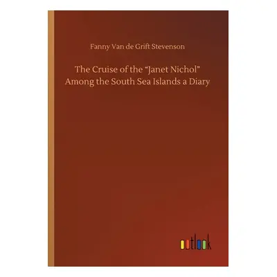 "The Cruise of the Janet Nichol Among the South Sea Islands a Diary" - "" ("Stevenson Fanny Van 