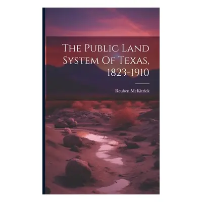 "The Public Land System Of Texas, 1823-1910" - "" ("McKitrick Reuben")