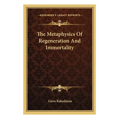 "The Metaphysics Of Regeneration And Immortality" - "" ("Rakadazan Guru")