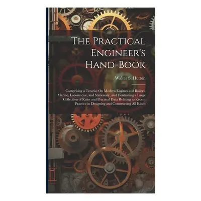 "The Practical Engineer's Hand-Book: Comprising a Treatise On Modern Engines and Boilers, Marine