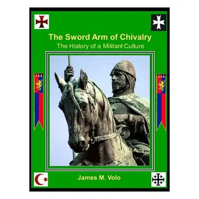 "The Sword Arm of Chivalry: The History of a Militant Culture" - "" ("Volo James M.")