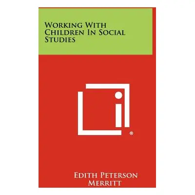 "Working with Children in Social Studies" - "" ("Merritt Edith Peterson")