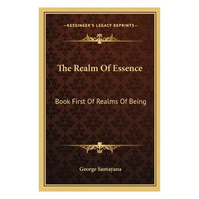 "The Realm Of Essence: Book First Of Realms Of Being" - "" ("Santayana George")