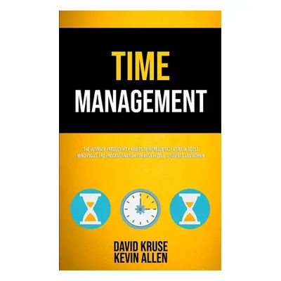 "Time Management: The Ultimate Productivity Habits To Increase Self Esteem, Boost Mind Focus, En