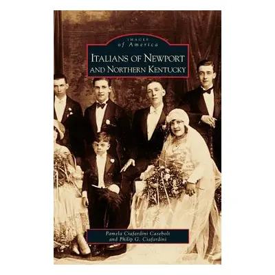 "Italians of Newport and Northern Kentucky" - "" ("Casebolt Pamela Ciafardini")