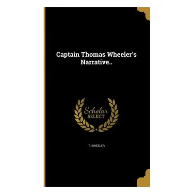 "Captain Thomas Wheeler's Narrative.." - "" ("Wheeler T.")