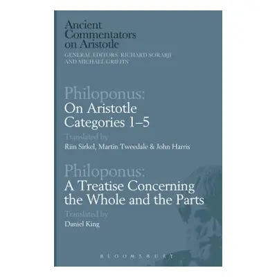 "Philoponus: On Aristotle Categories 1-5 with Philoponus: A Treatise Concerning the Whole and th