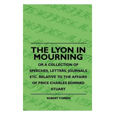 "The Lyon In Mourning - Or A Collection Of Speeches, Letters, Journals Etc. Relative To The Affa