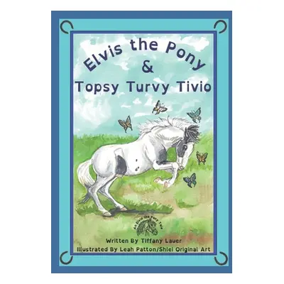 "Elvis the Pony and Topsy Turvy Tivio" - "" ("Patton Leah")