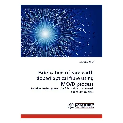 "Fabrication of Rare Earth Doped Optical Fibre Using MCVD Process" - "" ("Dhar Anirban")