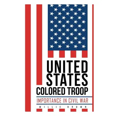 "United States Colored Troop: Importance in Civil War" - "" ("Brown Willie")