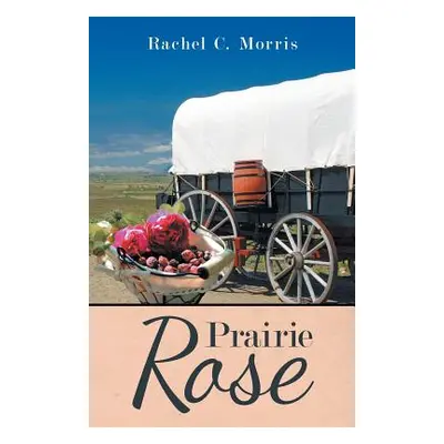 "Prairie Rose" - "" ("Morris Rachel C.")