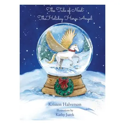 "The Tale of Noel: The Holiday Horse Angel" - "" ("Halverson Kristen")