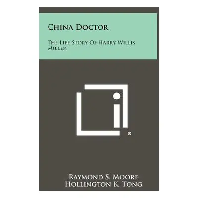 "China Doctor: The Life Story of Harry Willis Miller" - "" ("Moore Raymond S.")