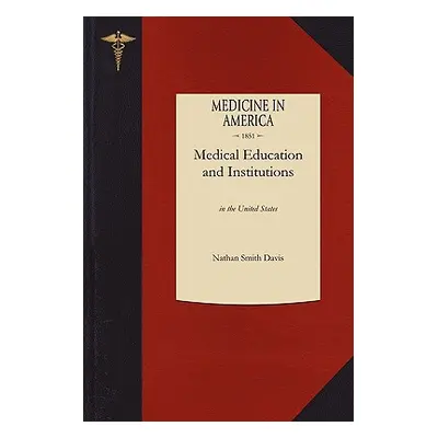 "History of Medical Education and Institutions in the United States" - "" ("Nathan Smith Davis")