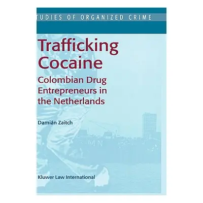 "Trafficking Cocaine: Colombian Drug Entrepreneurs in the Netherlands" - "" ("Zaitch D.")