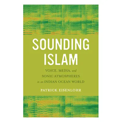 "Sounding Islam: Voice, Media, and Sonic Atmospheres in an Indian Ocean World" - "" ("Eisenlohr 