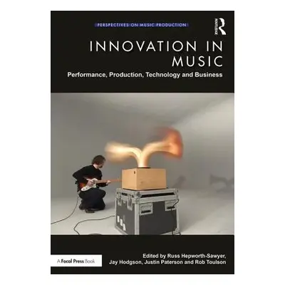 "Innovation in Music: Performance, Production, Technology, and Business" - "" ("Hepworth-Sawyer 