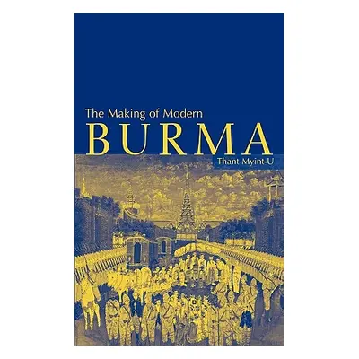 "The Making of Modern Burma" - "" ("Myint-U Thant")