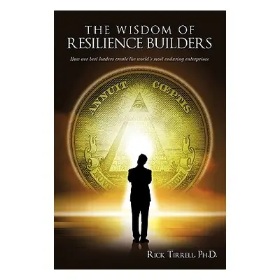 "The Wisdom of Resilience Builders: How our best leaders create the world's most enduring enterp