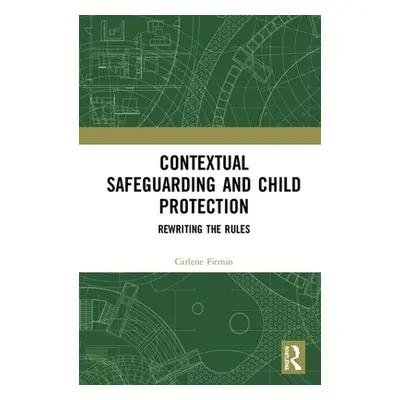 "Contextual Safeguarding and Child Protection: Rewriting the Rules" - "" ("Firmin Carlene")