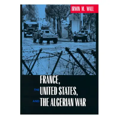 "France, the United States, and the Algerian War" - "" ("Wall Irwin M.")