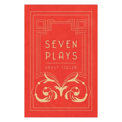 "Seven Plays - Comprising, The Machine-Wreckers, Transfiguration, Masses and Man, Hinkemann, Hop