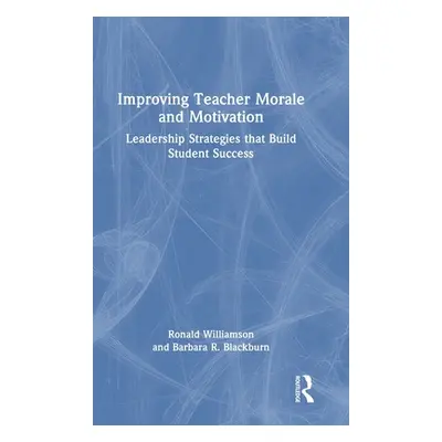 "Improving Teacher Morale and Motivation: Leadership Strategies that Build Student Success" - ""