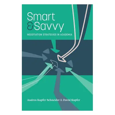 "Smart & Savvy: Negotiation Strategies in Academia" - "" ("Kupfer David")