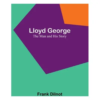 "Lloyd George: The Man and His Story" - "" ("Dilnot Frank")