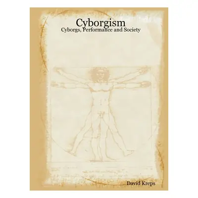 "Cyborgism: Cyborgs, Performance and Society" - "" ("Kreps David")