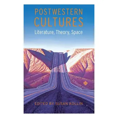 "Postwestern Cultures: Literature, Theory, Space" - "" ("Kollin Susan")