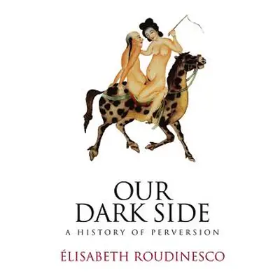 "Our Dark Side: A History of Perversion" - "" ("Roudinesco Elisabeth")