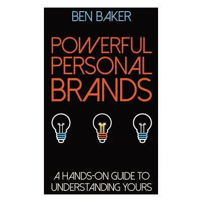 "Powerful Personal Brands: A Hands-on Guide to Understanding Yours" - "" ("Baker Ben")