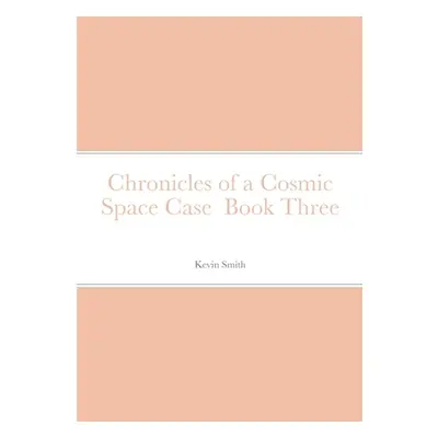 "Chronicles of a Cosmic Space Case Book Three" - "" ("Smith Kevin")