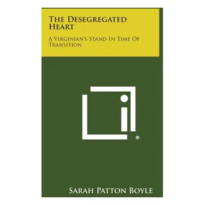 "The Desegregated Heart: A Virginian's Stand in Time of Transition" - "" ("Boyle Sarah Patton")