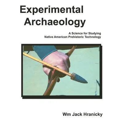 "Experimental Archaeology: A Science for Studying Native American Prehistoric Technology" - "" (