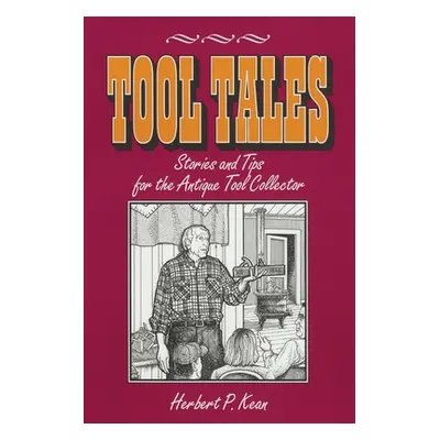 "Tool Tales, Stories and Tips for the Antique Tool Collector" - "" ("Kean Herbert P.")