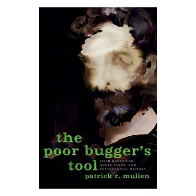 "Poor Bugger's Tool: Irish Modernism, Queer Labor, and Postcolonial History" - "" ("Mullen Patri