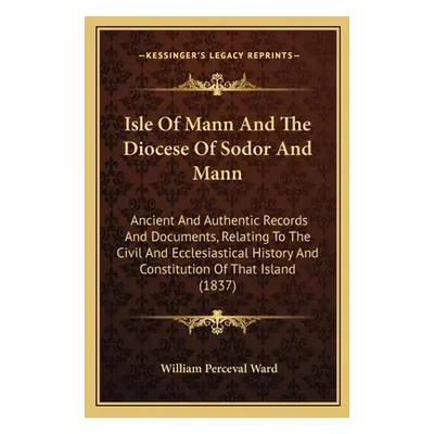 "Isle Of Mann And The Diocese Of Sodor And Mann: Ancient And Authentic Records And Documents, Re